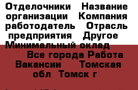 Отделочники › Название организации ­ Компания-работодатель › Отрасль предприятия ­ Другое › Минимальный оклад ­ 35 000 - Все города Работа » Вакансии   . Томская обл.,Томск г.